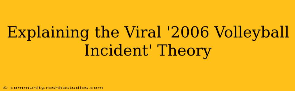 Explaining the Viral '2006 Volleyball Incident' Theory