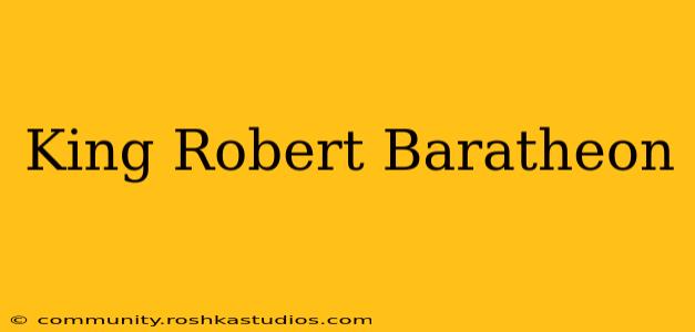 King Robert Baratheon