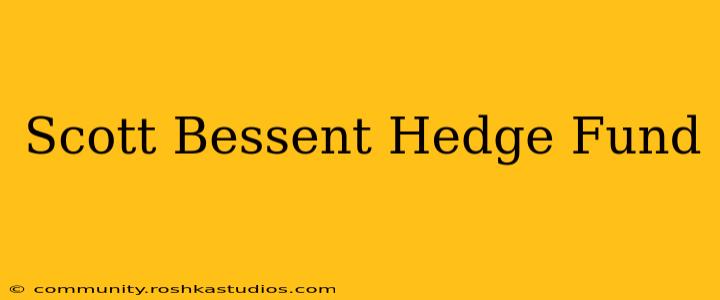 Scott Bessent Hedge Fund