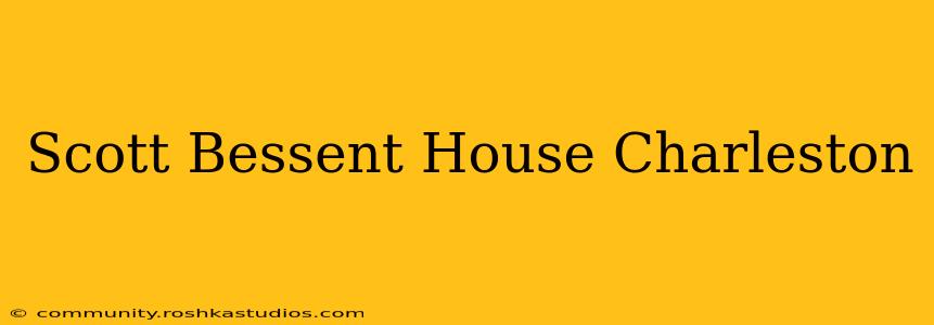 Scott Bessent House Charleston